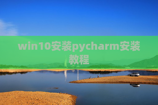 win10安装pycharm安装教程