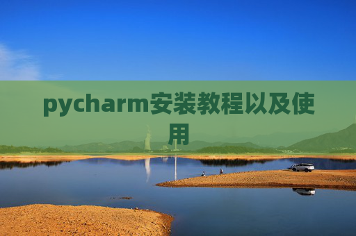 pycharm安装教程以及使用